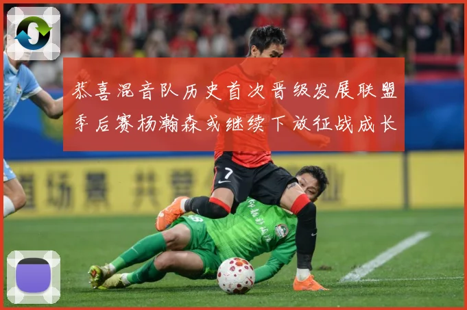 恭喜混音队历史首次晋级发展联盟季后赛杨瀚森或继续下放征战成长观察
