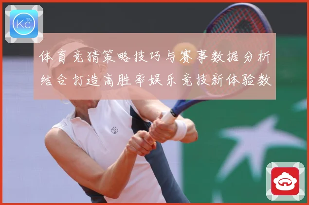 体育竞猜策略技巧与赛事数据分析结合打造高胜率娱乐竞技新体验数据研判